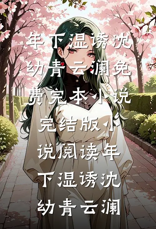年下湿诱(沈幼青云澜)免费完本小说_完结版小说阅读年下湿诱(沈幼青云澜)