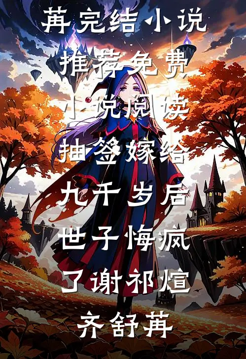 抽签嫁给九千岁后，世子悔疯了(谢祁煊齐舒苒)完结小说推荐_免费小说阅读抽签嫁给九千岁后，世子悔疯了(谢祁煊齐舒苒)