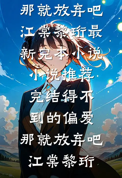 得不到的偏爱，那就放弃吧(江棠黎珩)最新完本小说_小说推荐完结得不到的偏爱，那就放弃吧(江棠黎珩)