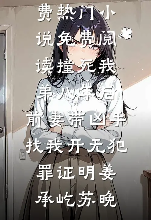撞死我弟八年后，前妻带凶手找我开无犯罪证明(姜承屹苏晚)小说完结免费_热门小说免费阅读撞死我弟八年后，前妻带凶手找我开无犯罪证明(姜承屹苏晚)