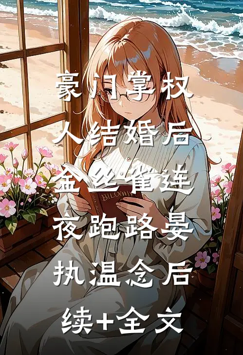 豪门掌权人结婚后，金丝雀连夜跑路晏执温念后续+全文