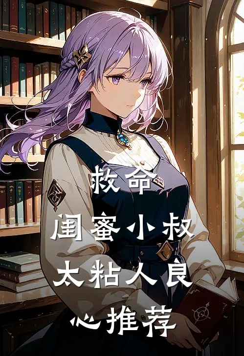 救命，闺蜜小叔太粘人良心推荐