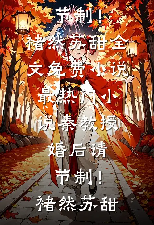 秦教授，婚后请节制！(褚然苏甜)全文免费小说_最热门小说秦教授，婚后请节制！(褚然苏甜)