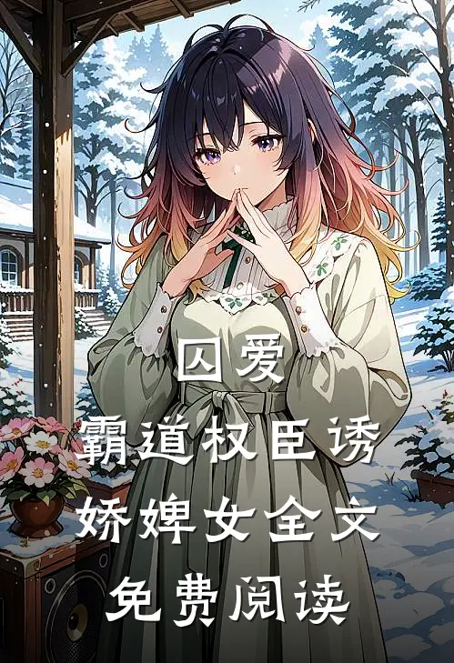 囚爱,霸道权臣诱娇婢女全文免费阅读