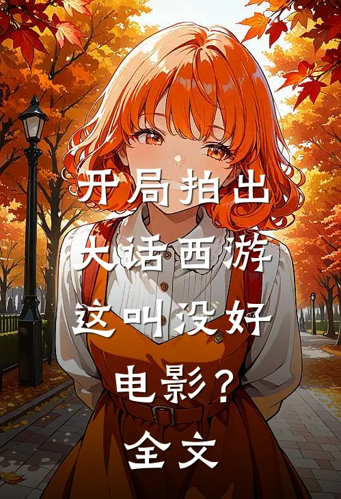 开局拍出大话西游,这叫没好?全文在线阅读