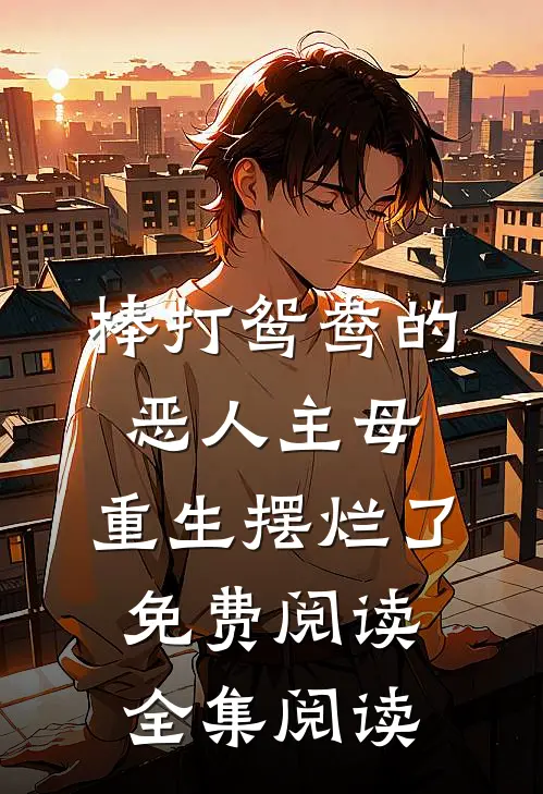 棒打鸳鸯的恶人主母,重生摆烂了免费阅读全集阅读