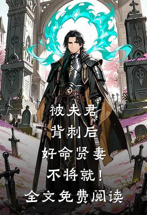 被夫君背刺后,好命贤妻不将就!全文免费阅读