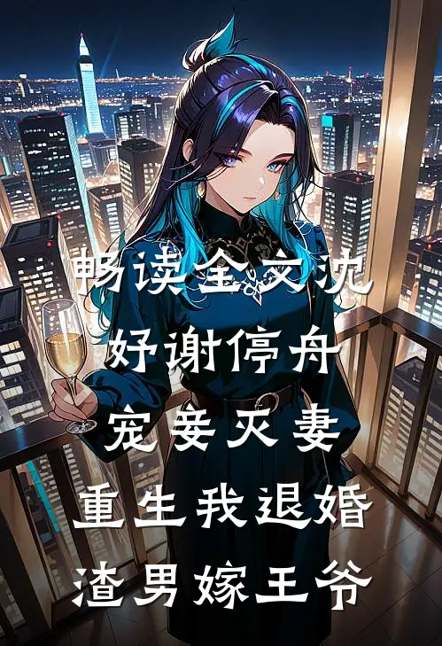 畅读全文沈妤谢停舟宠妾灭妻,重生我退婚渣男嫁王爷