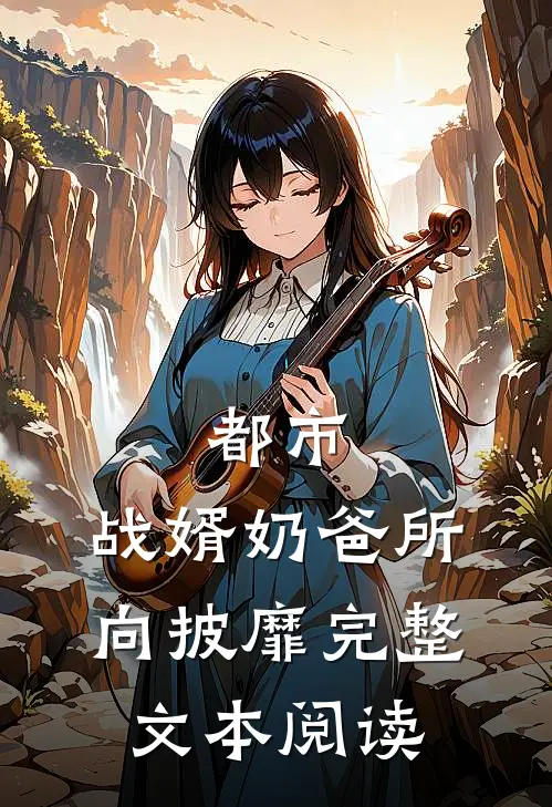 都市战婿奶爸所向披靡完整文本阅读