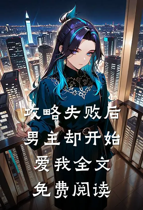 攻略失败后,男主却开始爱我全文免费阅读无弹窗