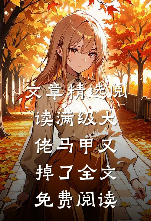 文章精选阅读满级大佬马甲又掉了全文免费阅读