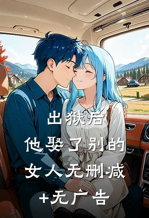 出狱后，他娶了别的女人无删减+无广告