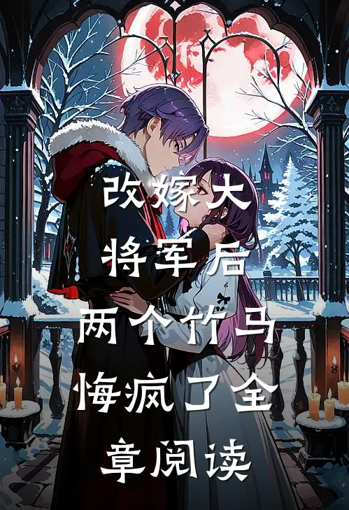 改嫁大将军后,两个竹马悔疯了全章阅读
