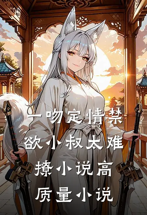 一吻定情禁欲小叔太难撩小说高质量小说