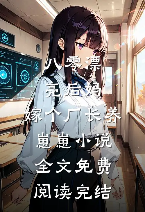 八零漂亮后妈,嫁个厂长养崽崽小说全文免费阅读完结