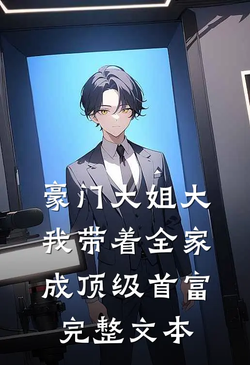 豪门大姐大我带着全家成顶级首富完整文本