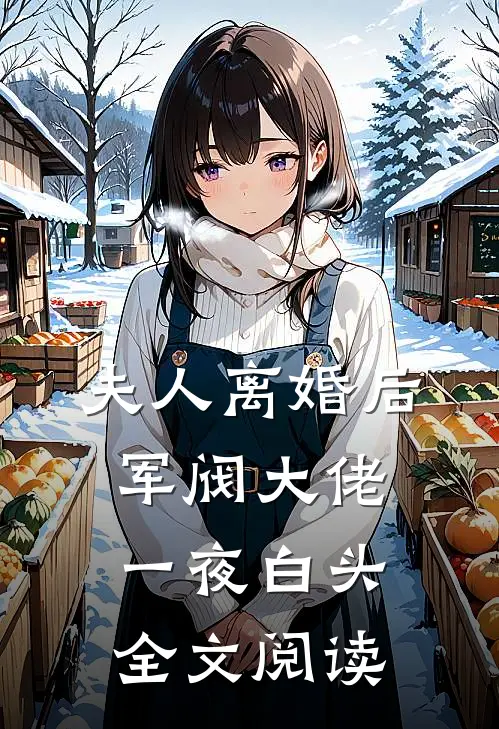 夫人离婚后，军阀大佬一夜白头全文阅读
