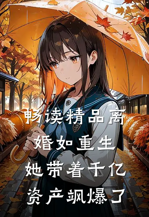 畅读精品离婚如重生，她带着千亿资产飒爆了