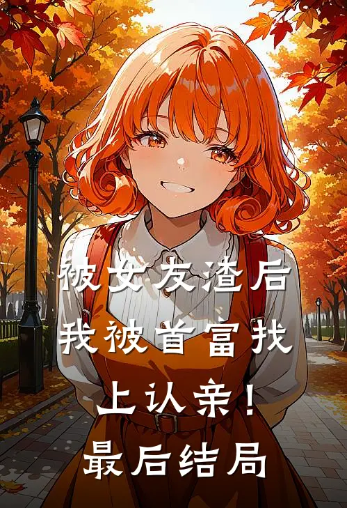 被女友渣后,我被首富找上认亲!最后结局怎么样了