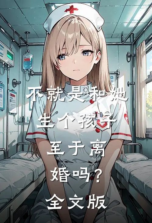 不就是和她生个孩子，至于离婚吗？全文版