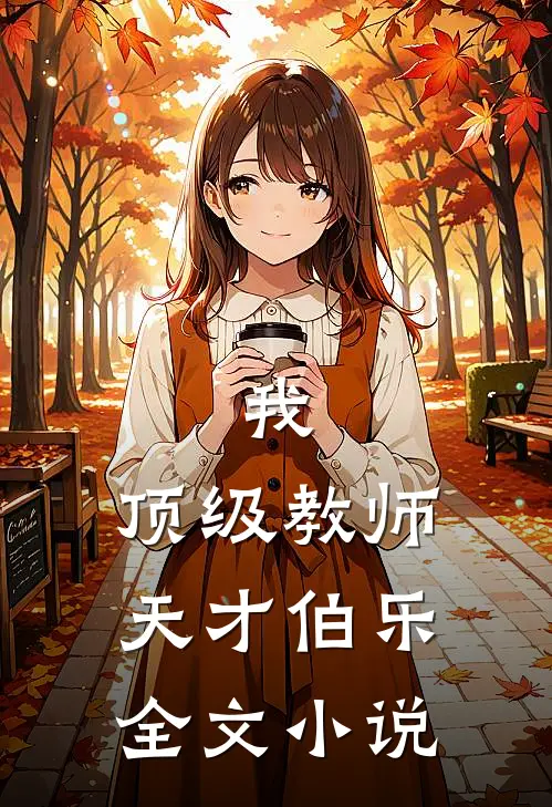 我,顶级教师,天才伯乐全文阅读