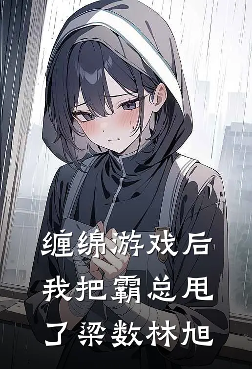 缠绵游戏后，我把霸总甩了梁数林旭