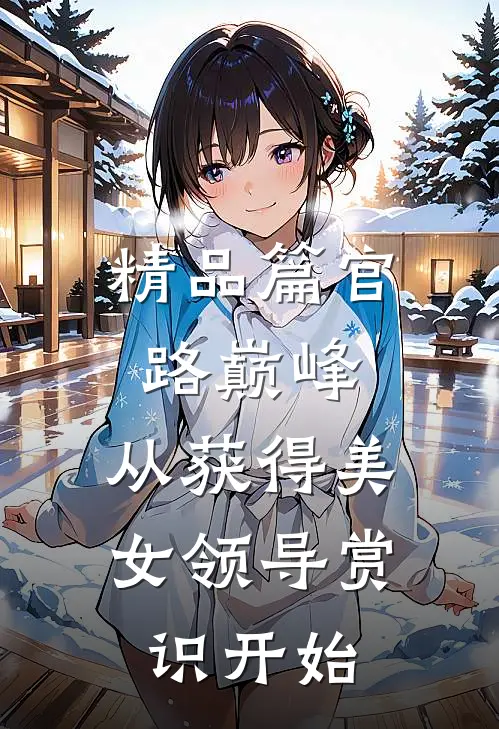 精品篇官路巅峰：从获得美女领导赏识开始