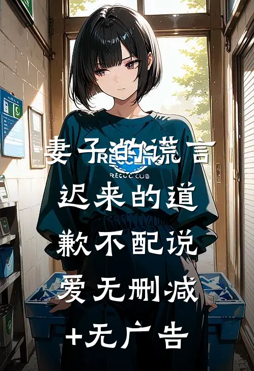 妻子的谎言：迟来的道歉不配说爱无删减+无广告