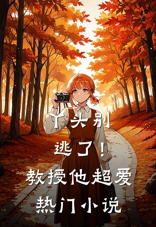 丫头别逃了!教授他超爱热门