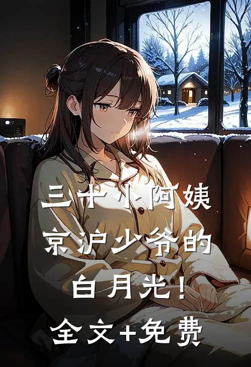 三十小阿姨，京沪少爷的白月光！全文+免费