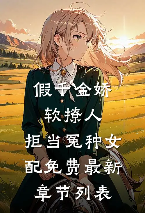 假千金娇软撩人，拒当冤种女配免费最新章节列表