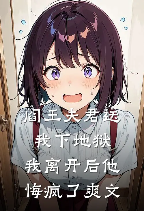 阎王夫君送我下地狱,我离开后他悔疯了爽文在哪看