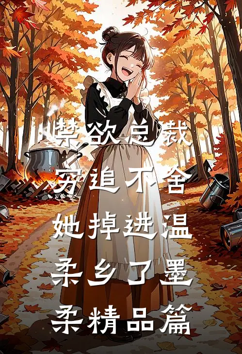 禁欲总裁穷追不舍,她掉进温柔乡了墨柔精品篇