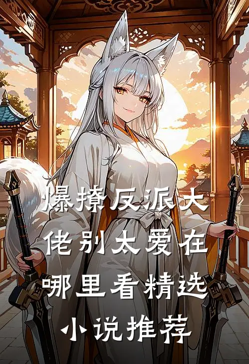爆撩反派大佬别太爱在哪里看精选小说推荐