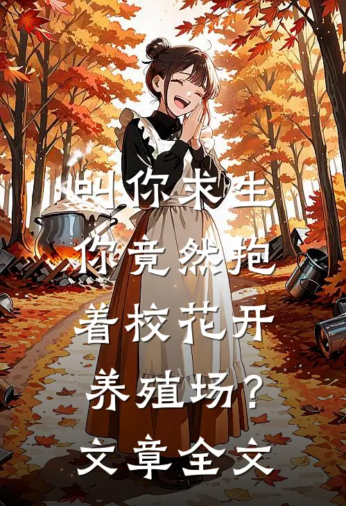 叫你求生，你竟然抱着校花开养殖场？文章全文