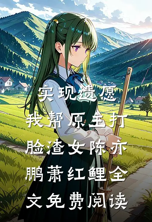 实现遗愿，我帮原主打脸渣女陈亦鹏萧红鲤全文免费阅读