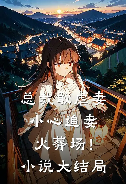 总裁敢虐妻,小心追妻火葬场!大结局免费阅读