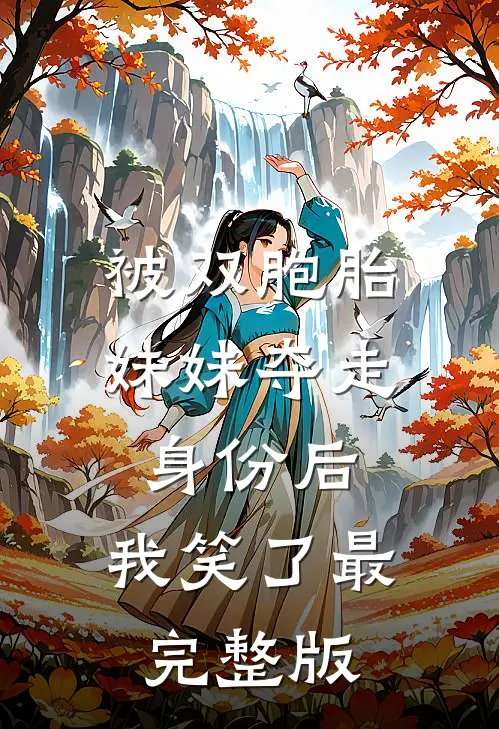 被双胞胎妹妹夺走身份后，我笑了最完整版