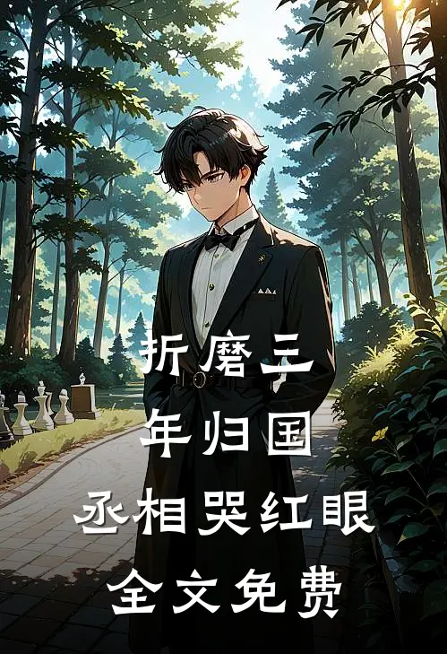 折磨三年归国，丞相哭红眼全文免费