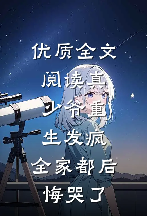 优质全文阅读真少爷重生发疯，全家都后悔哭了