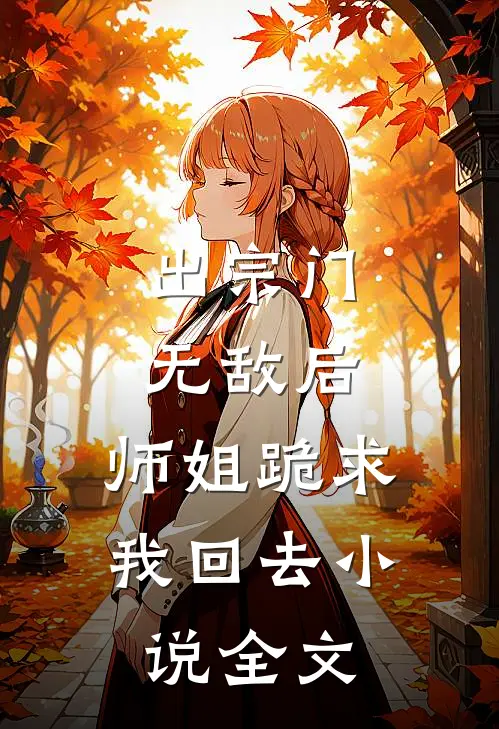 出宗门无敌后，师姐跪求我回去小说全文