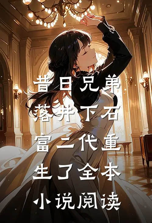 昔日兄弟落井下石，富二代重生了全本小说阅读