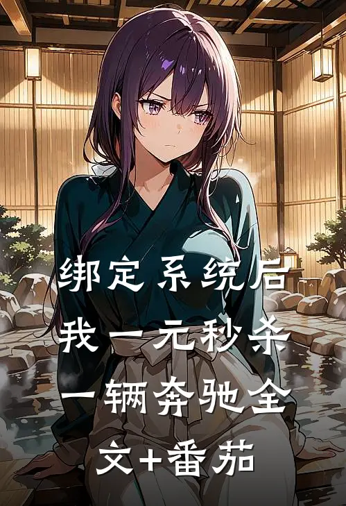绑定系统后，我一元秒杀一辆奔驰全文+番茄