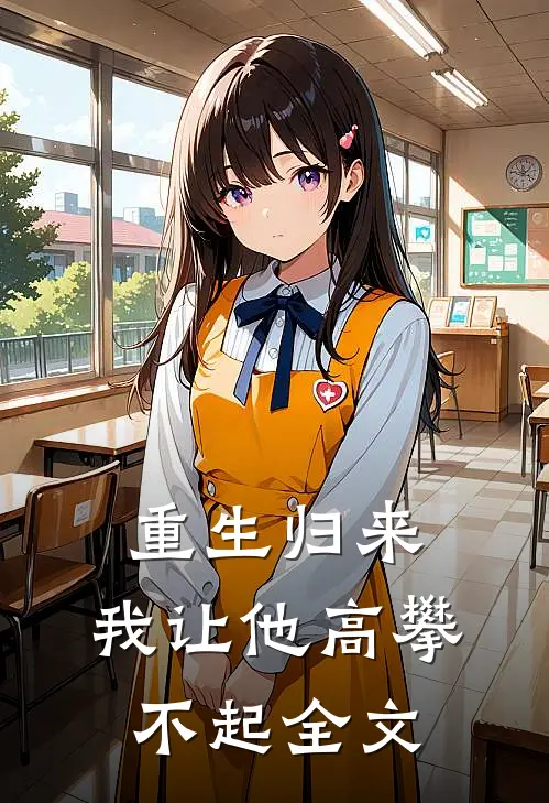重生归来，我让他高攀不起全文