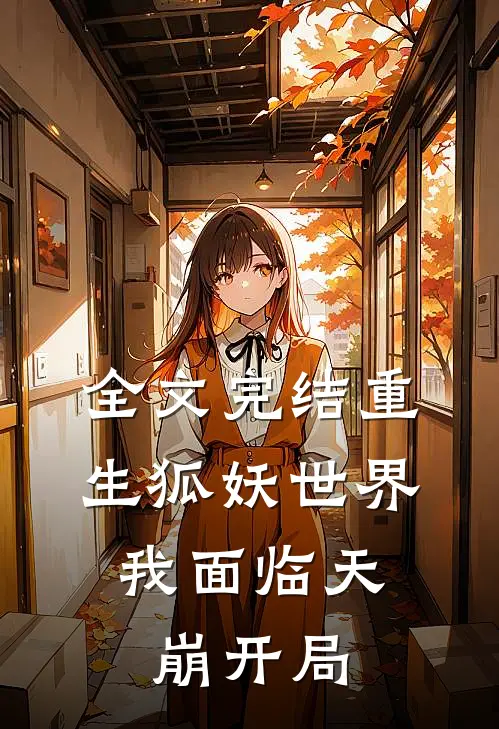 全文完结重生狐妖世界,我面临天崩开局免费阅读