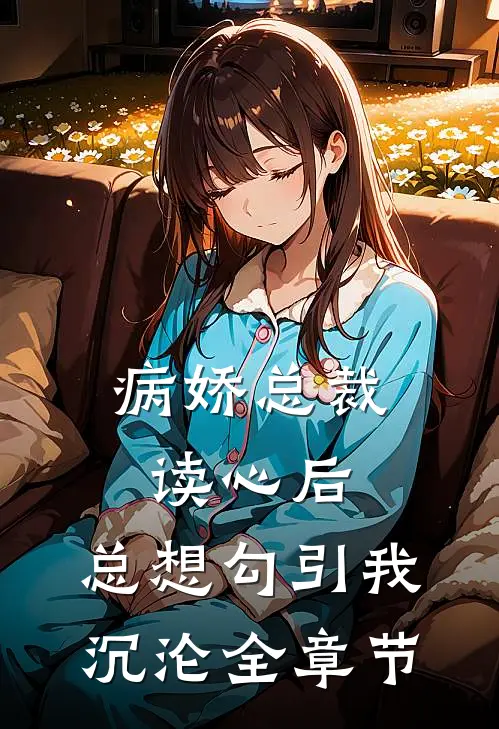 病娇总裁读心后，总想勾引我沉沦全章节