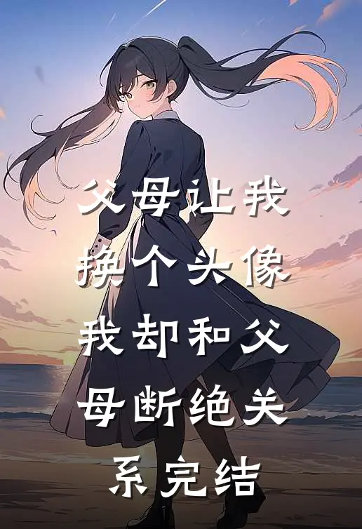 父母让我换个头像，我却和父母断绝关系完结