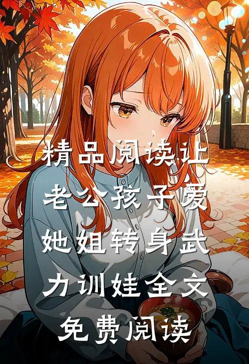 精品阅读让老公孩子爱她姐转身武力训娃全文免费阅读