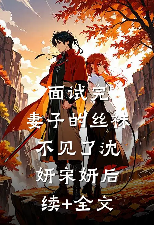 面试完，妻子的丝袜不见了沈妍宋妍后续+全文