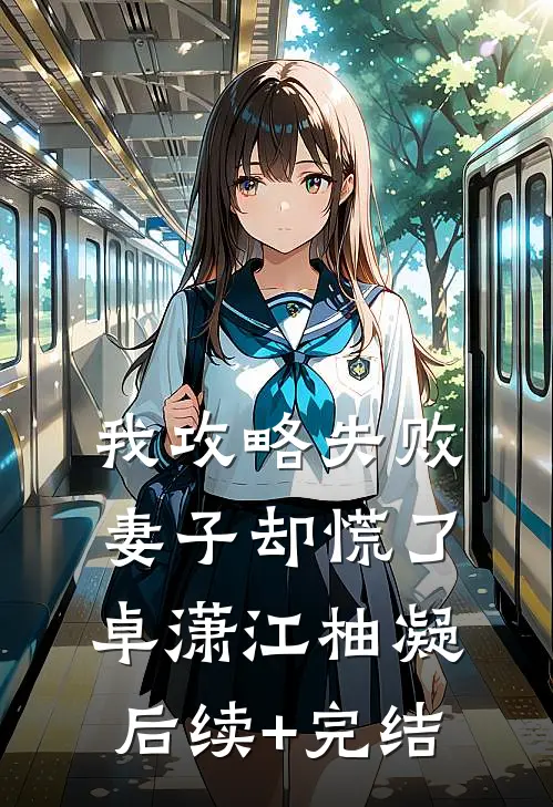 我攻略失败，妻子却慌了卓潇江柚凝后续+完结